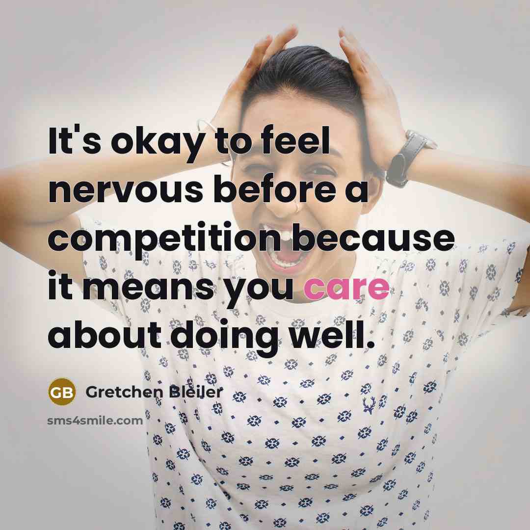 “It's okay to feel nervous before a competition because it means you care about doing well.” quote by Gretchen Bleiler