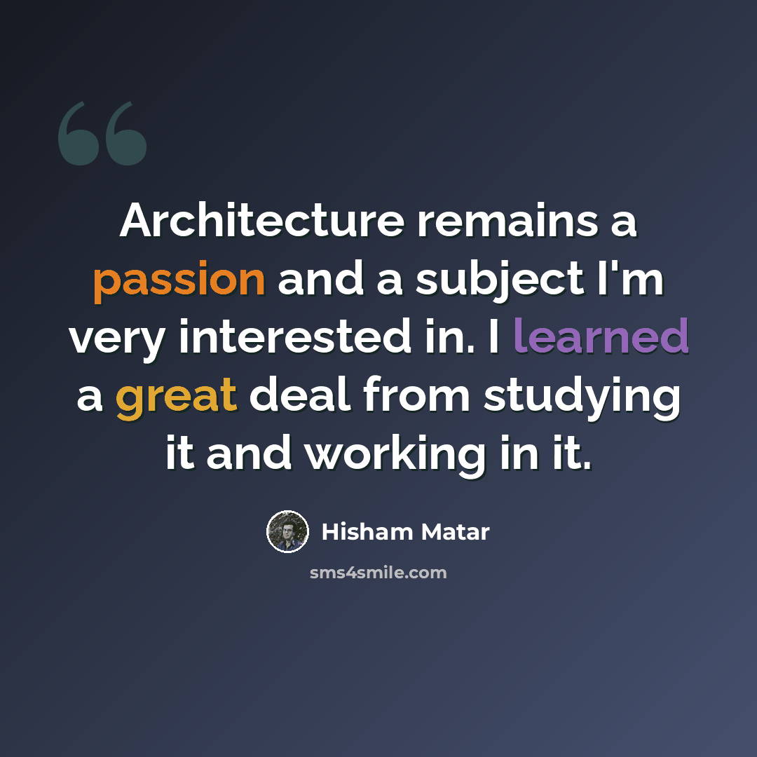 “Architecture remains a passion and a subject I'm very interested in. I learned a great deal from studying it and working in it.” quote by Hisham Matar