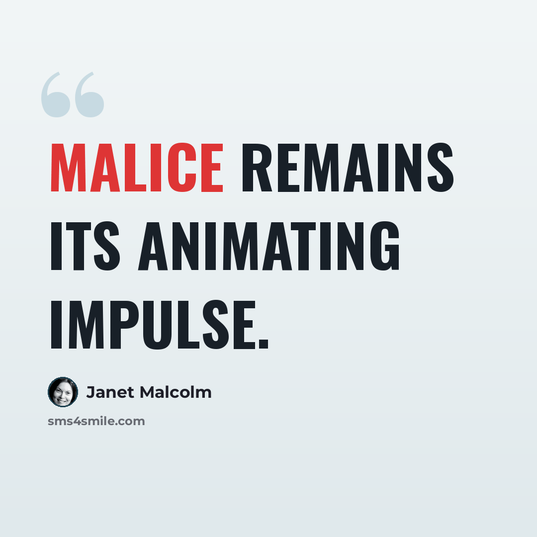 “Malice remains its animating impulse.” quote by Janet Malcolm