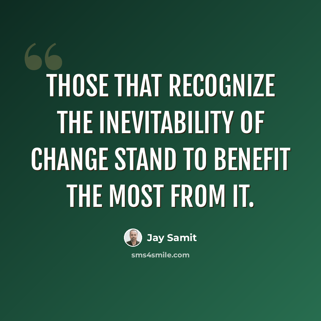 “Those that recognize the inevitability of change stand to benefit the most from it.” quote by Jay Samit