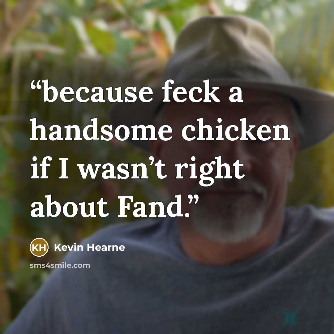 “because feck a handsome chicken if I wasn’t right about Fand.” quote by Kevin Hearne