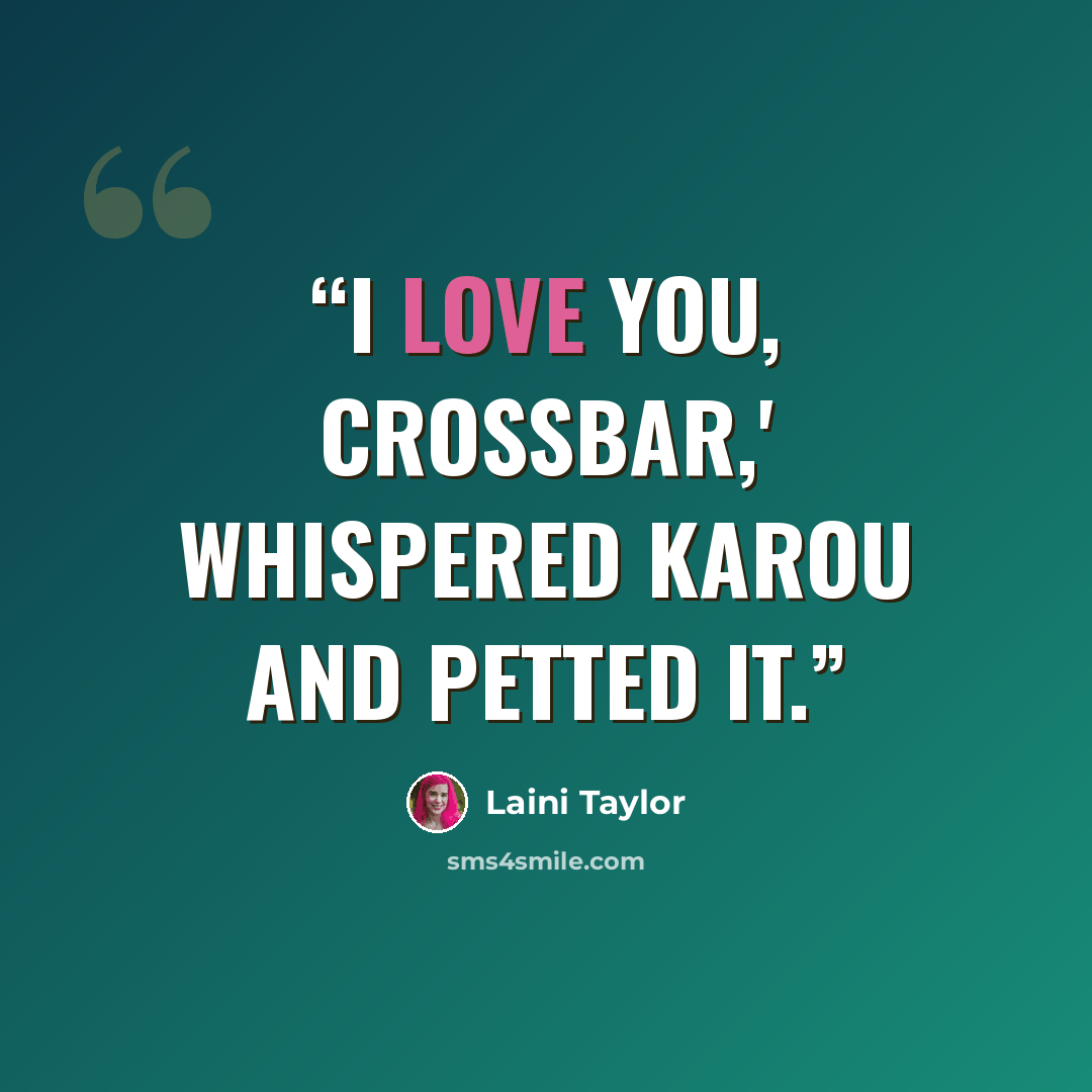 “I love you, crossbar,' whispered Karou and petted it.” quote by Laini Taylor