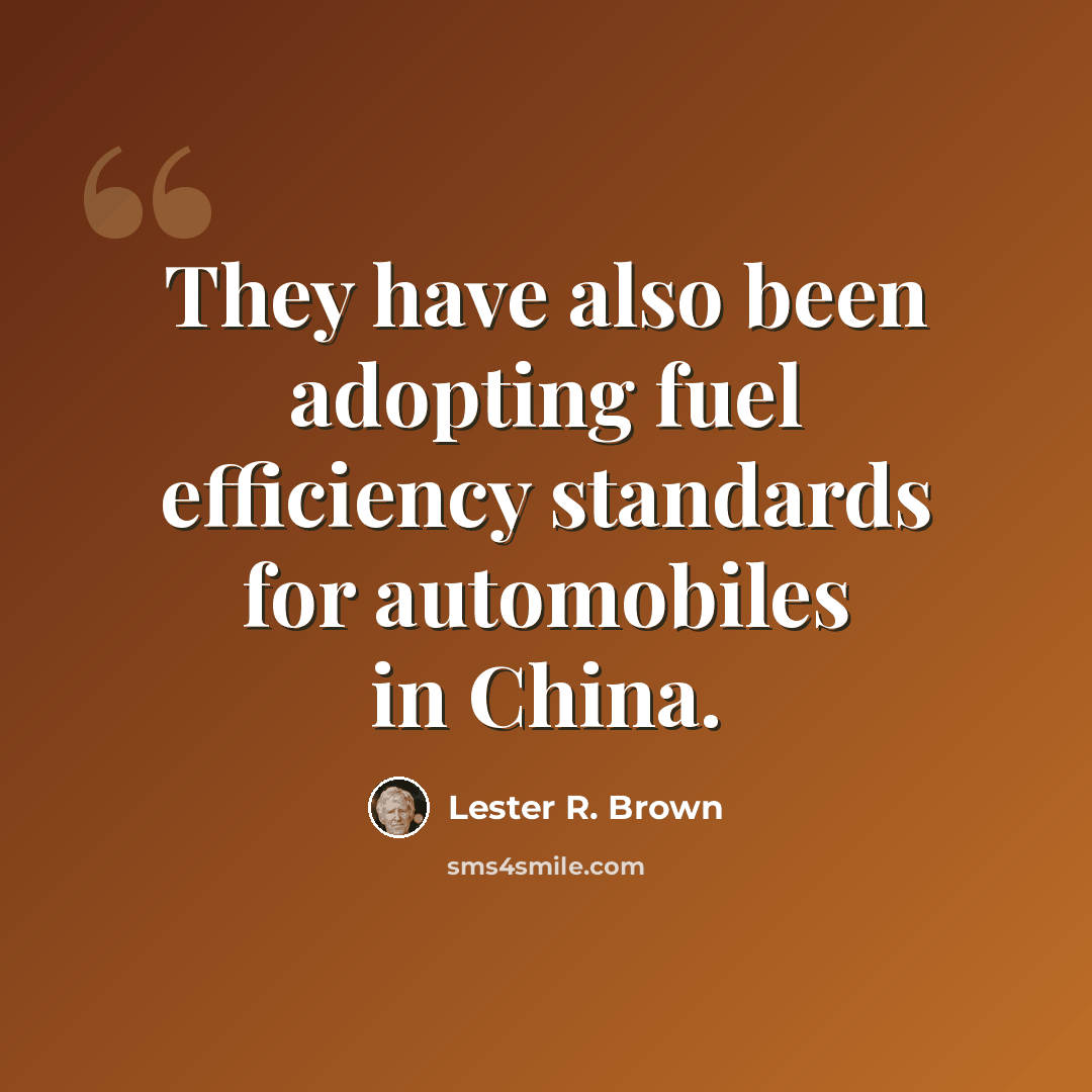 “They have also been adopting fuel efficiency standards for automobiles in China.” quote by Lester R. Brown