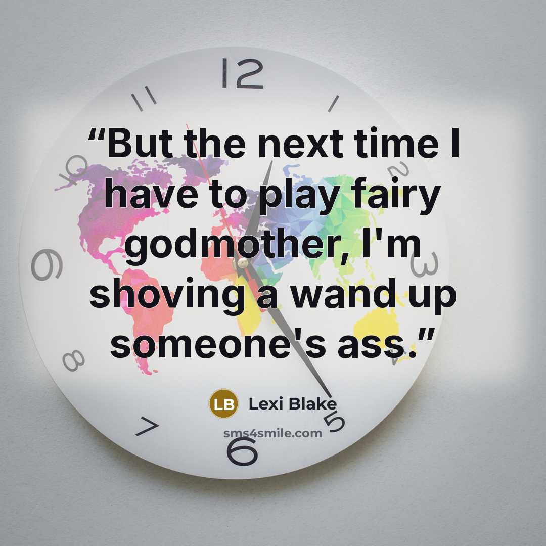“But the next time I have to play fairy godmother, I'm shoving a wand up someone's ass.” quote by Lexi Blake
