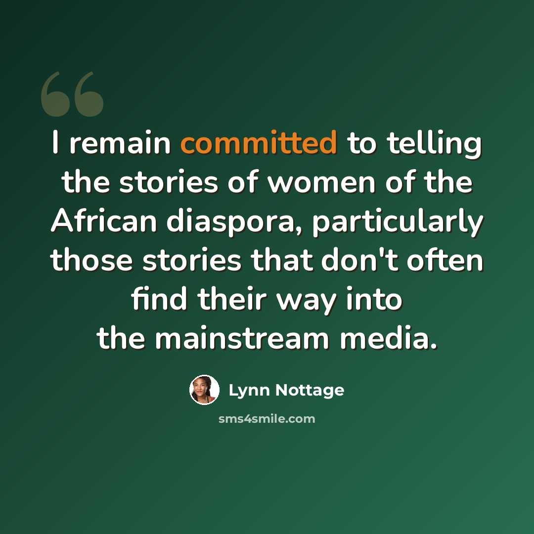 “I remain committed to telling the stories of women of the African diaspora, particularly those stories that don't often find their way into the mainstream media.” quote by Lynn Nottage