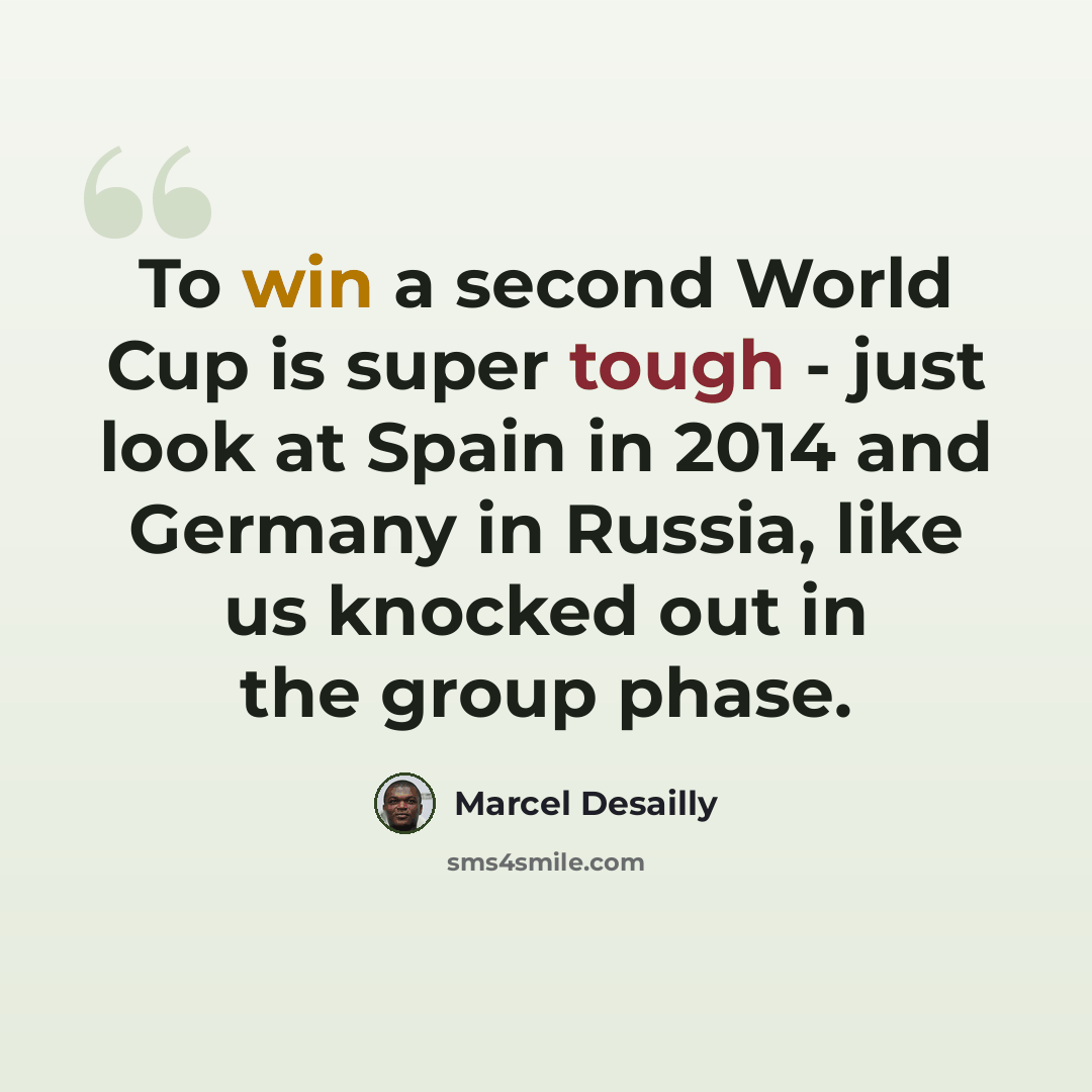 “To win a second World Cup is super tough - just look at Spain in 2014 and Germany in Russia, like us knocked out in the group phase.” quote by Marcel Desailly