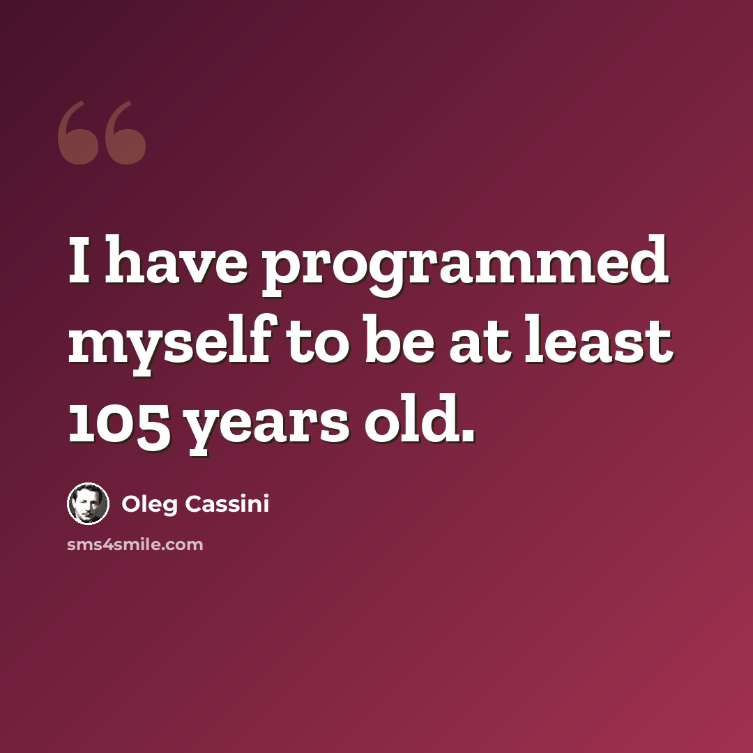 “I have programmed myself to be at least 105 years old.” quote by Oleg Cassini