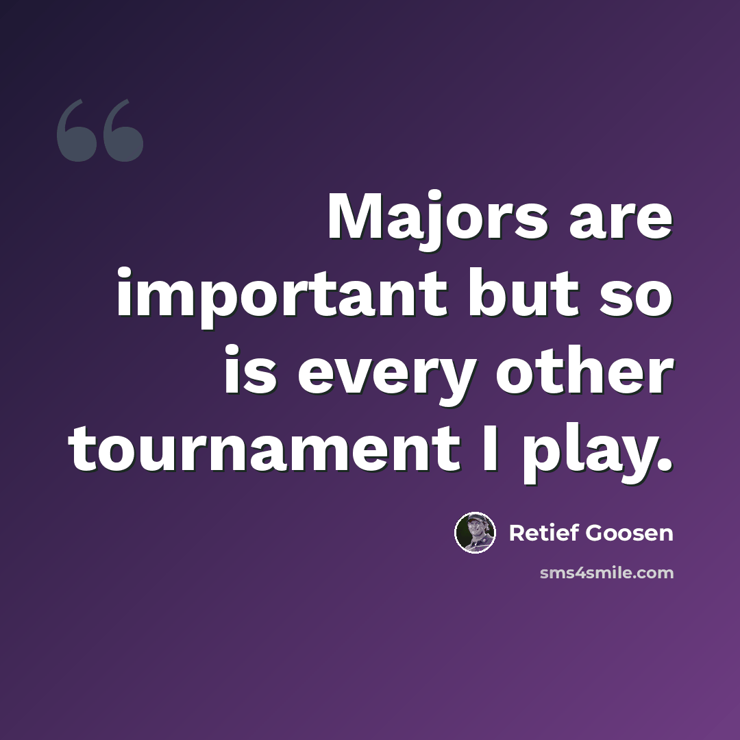 “Majors are important but so is every other tournament I play.” quote by Retief Goosen