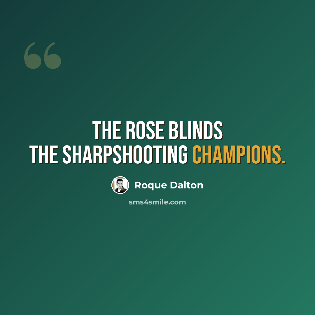 “The rose blinds the sharpshooting champions.” quote by Roque Dalton