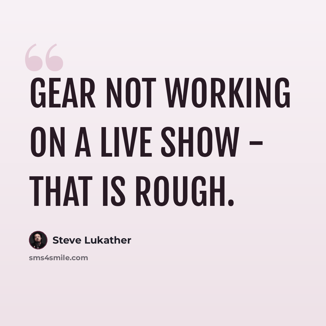“Gear not working on a live show - that is rough.” quote by Steve Lukather