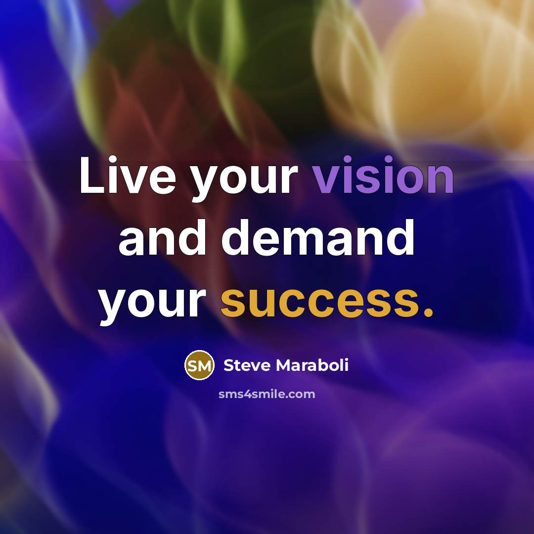 “Live your vision and demand your success.” quote by Steve Maraboli