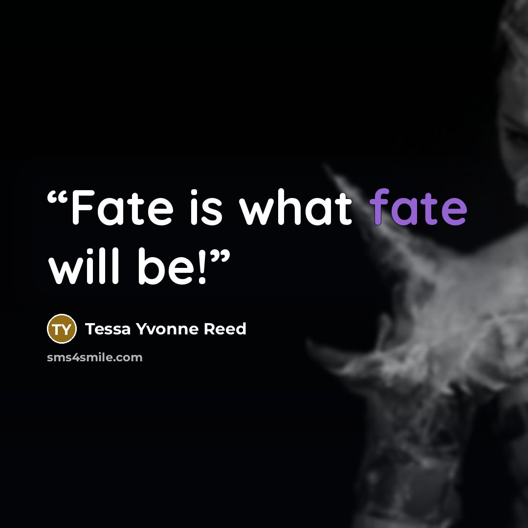 “Fate is what fate will be!” quote by Tessa Yvonne Reed