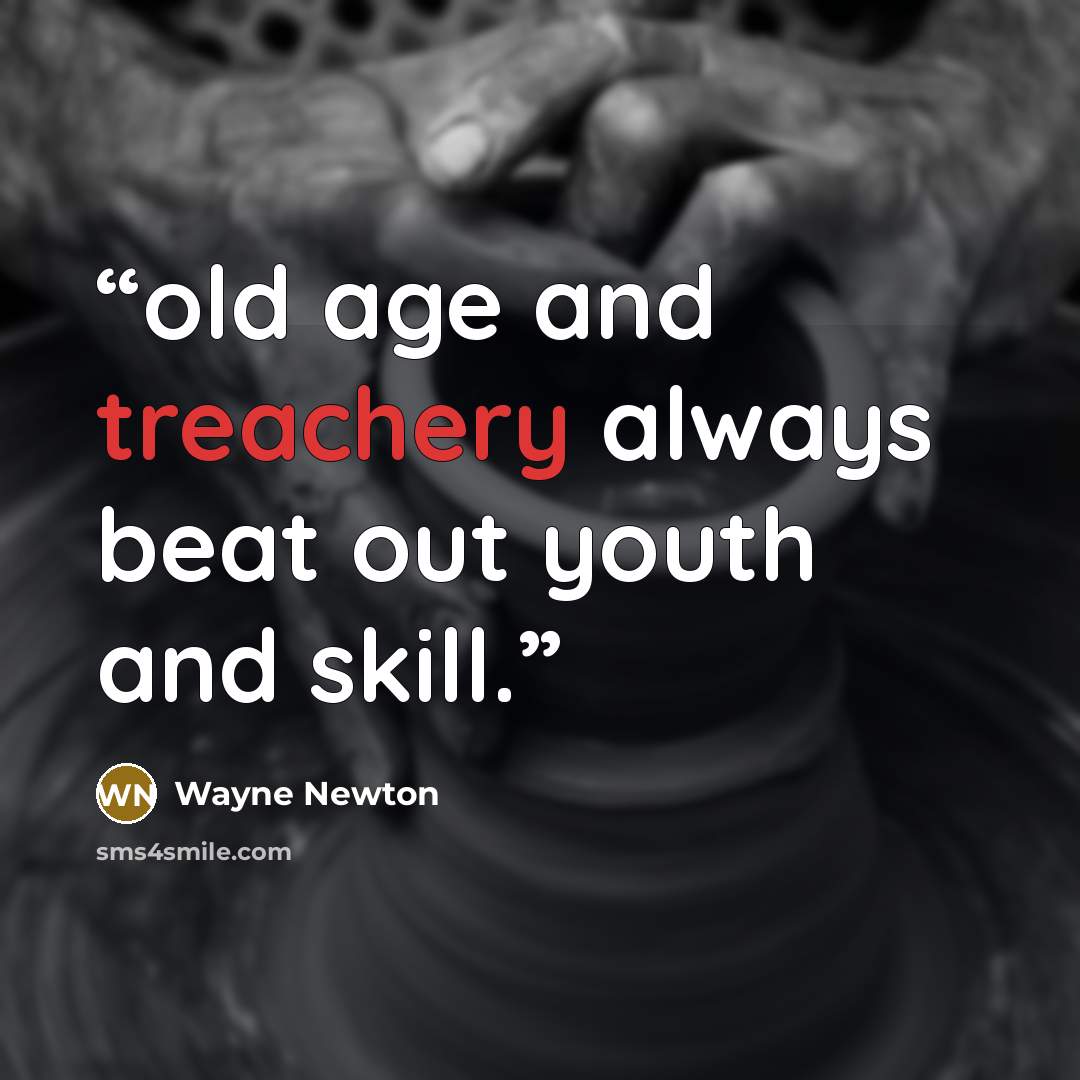 “old age and treachery always beat out youth and skill.” quote by Wayne Newton