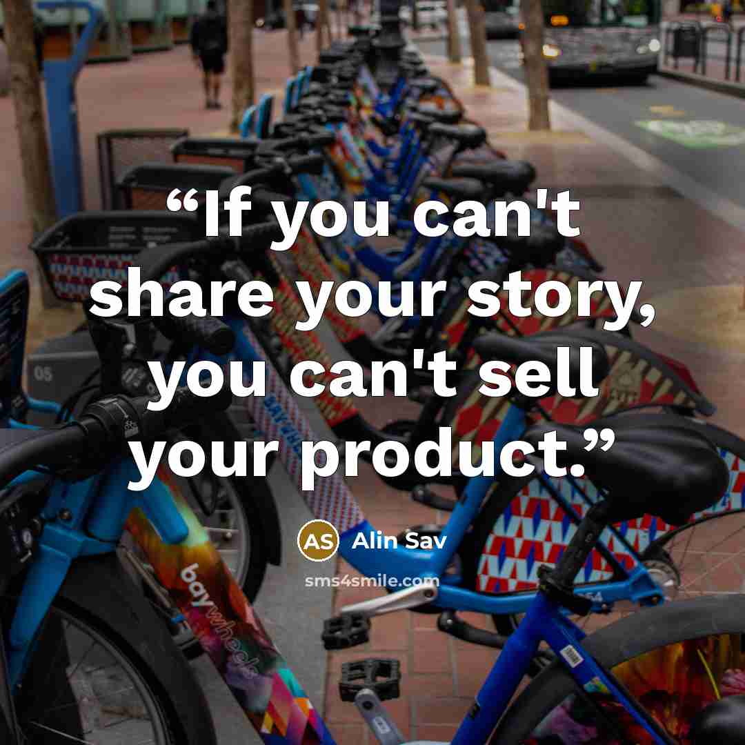 “If you can't share your story, you can't sell your product.” quote by Alin Sav