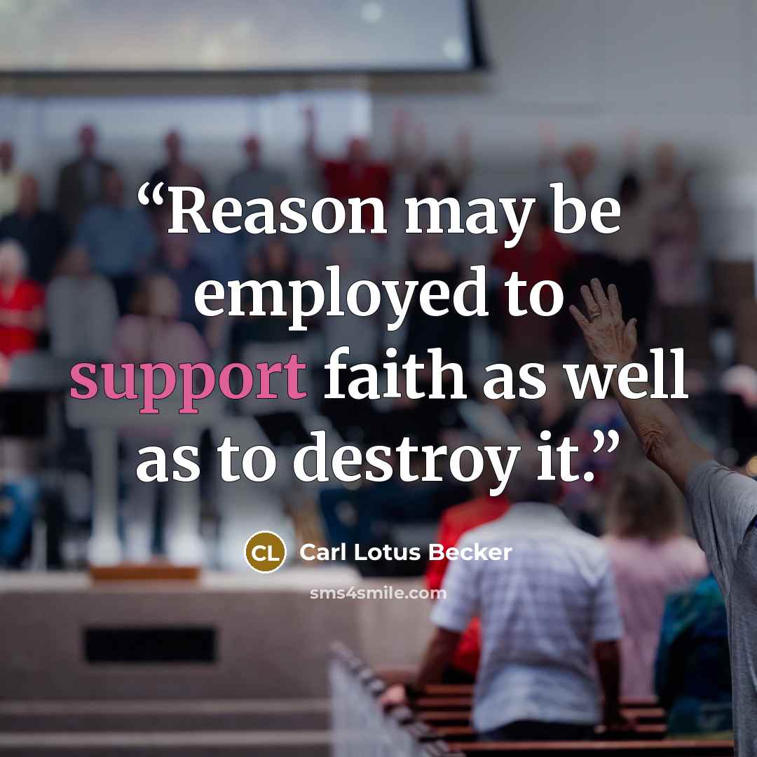 “Reason may be employed to support faith as well as to destroy it.” quote by Carl Lotus Becker