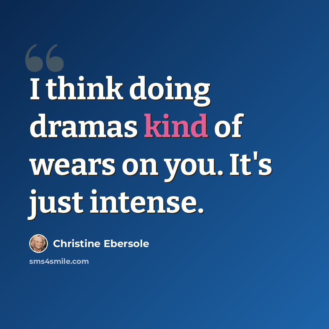 “I think doing dramas kind of wears on you. It's just intense.” quote by Christine Ebersole