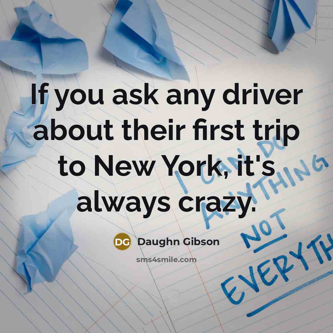 “If you ask any driver about their first trip to New York, it's always crazy.” quote by Daughn Gibson