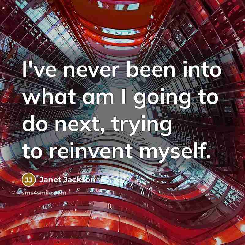 “I've never been into what am I going to do next, trying to reinvent myself.” quote by Janet Jackson