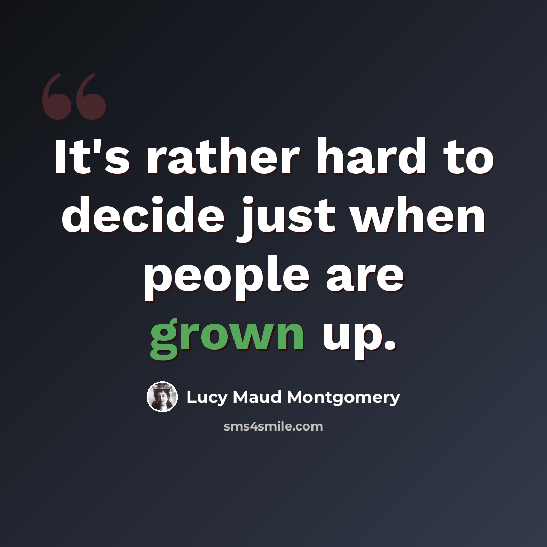 “It's rather hard to decide just when people are grown up.” quote by Lucy Maud Montgomery