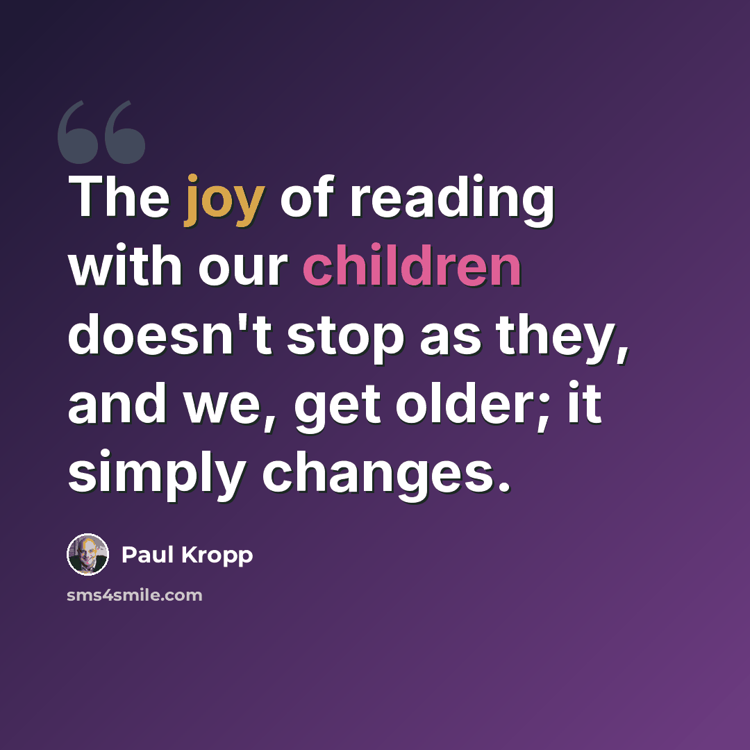 “The joy of reading with our children doesn't stop as they, and we, get older; it simply changes.” quote by Paul Kropp