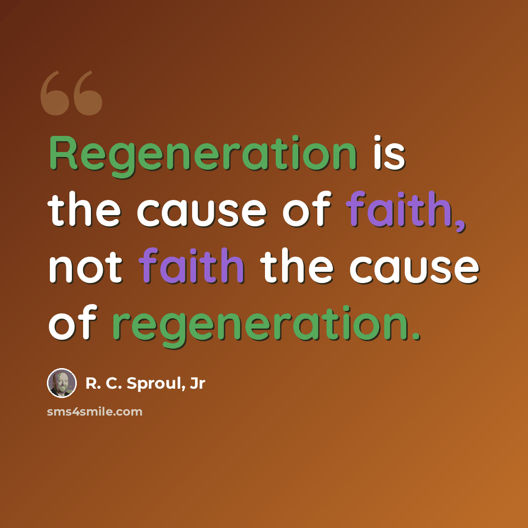 “Regeneration is the cause of faith, not faith the cause of regeneration.” quote by R. C. Sproul, Jr