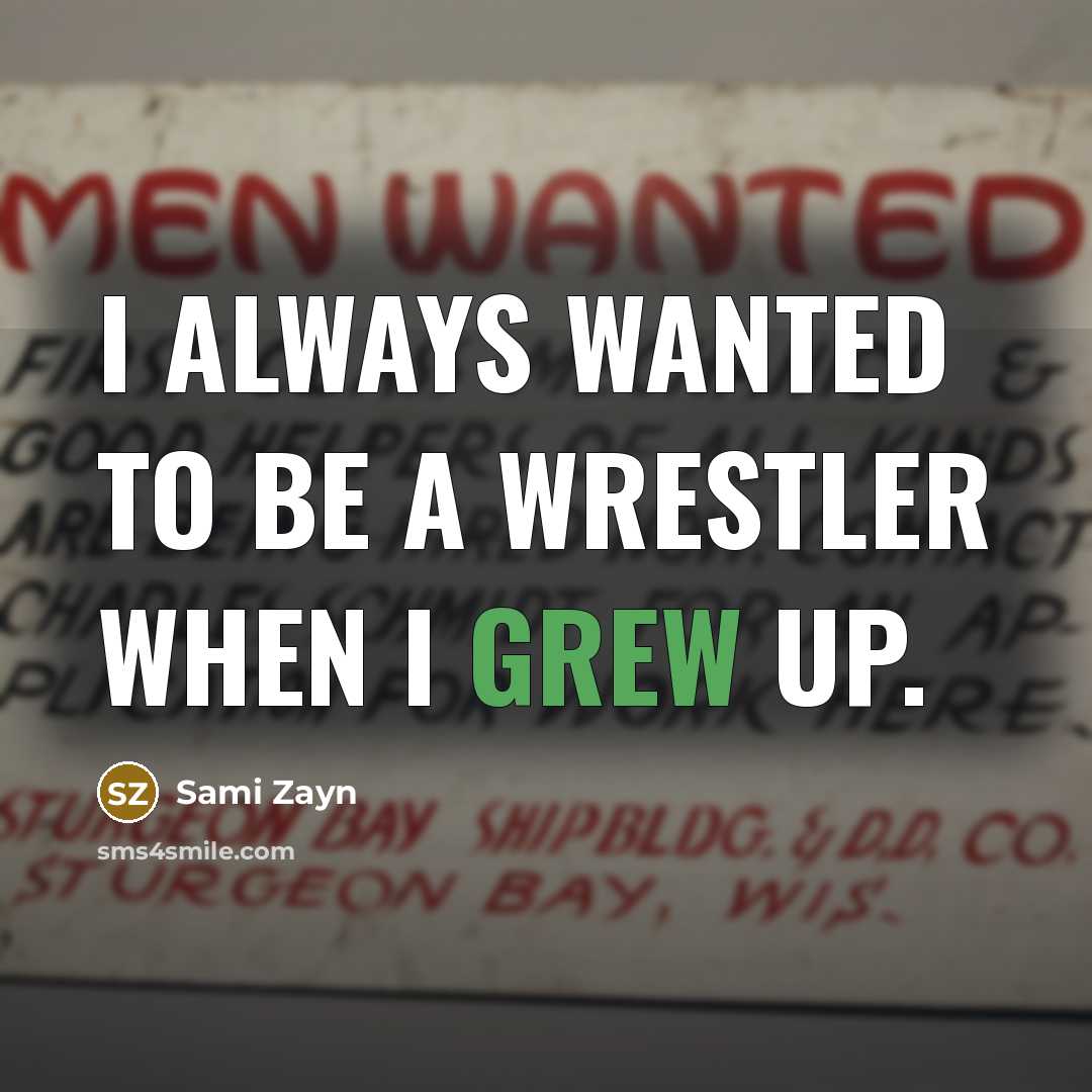 “I always wanted to be a wrestler when I grew up.” quote by Sami Zayn