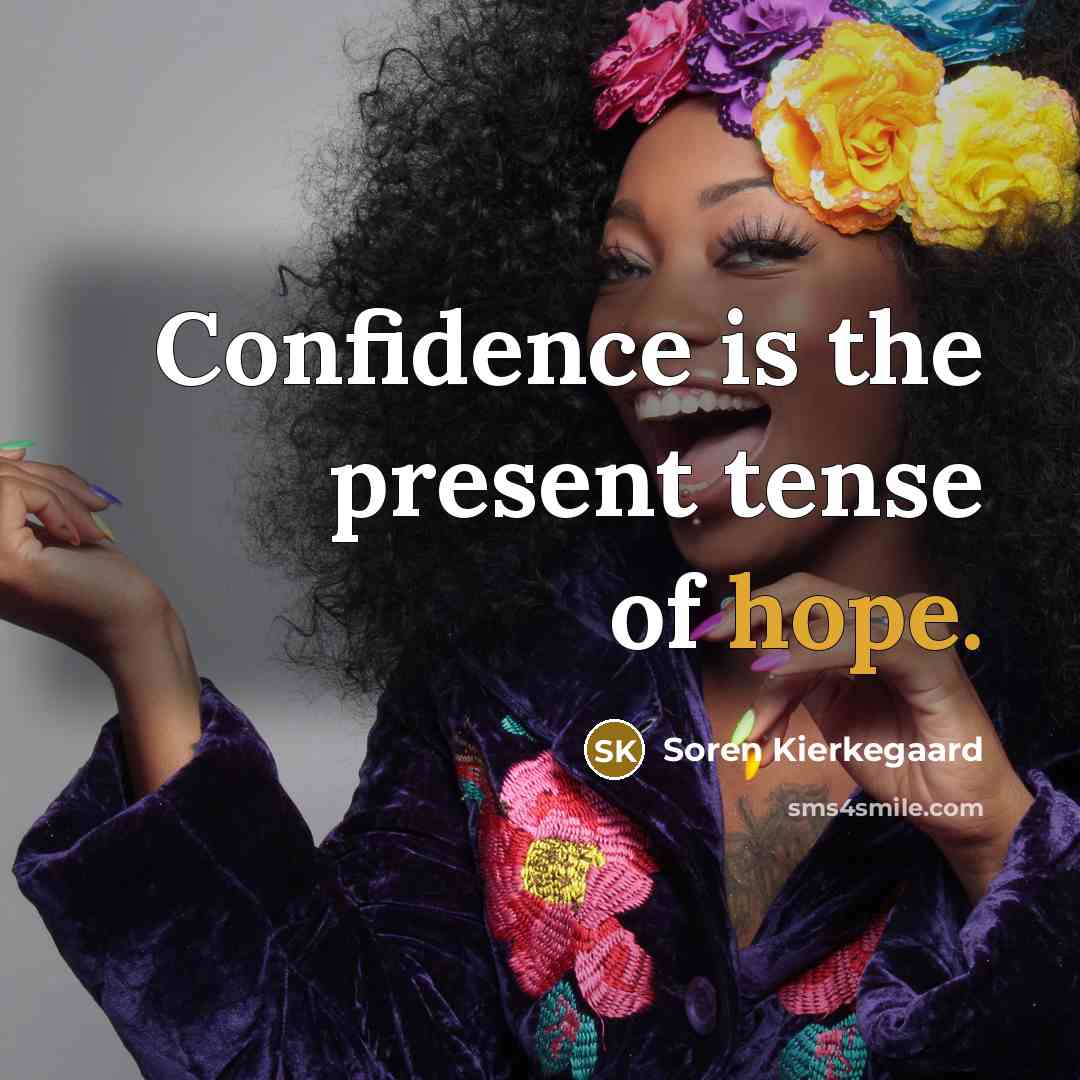 “Confidence is the present tense of hope.” quote by Soren Kierkegaard