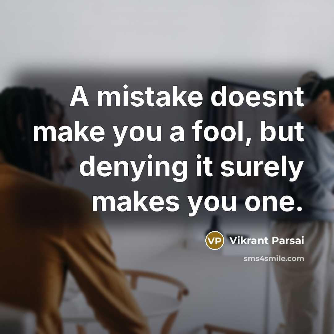 “A mistake doesnt make you a fool, but denying it surely makes you one.” quote by Vikrant Parsai