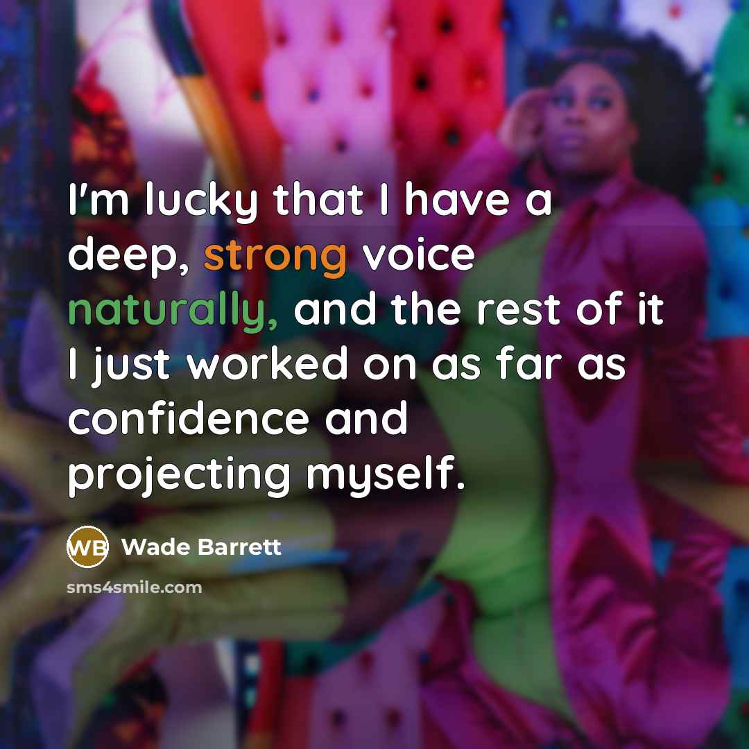 “I'm lucky that I have a deep, strong voice naturally, and the rest of it I just worked on as far as confidence and projecting myself.” quote by Wade Barrett