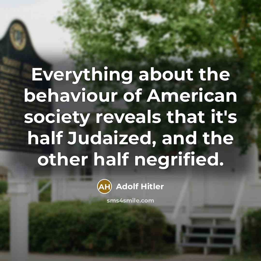 “Everything about the behaviour of American society reveals that it's half Judaized, and the other half negrified.” quote by Adolf Hitler