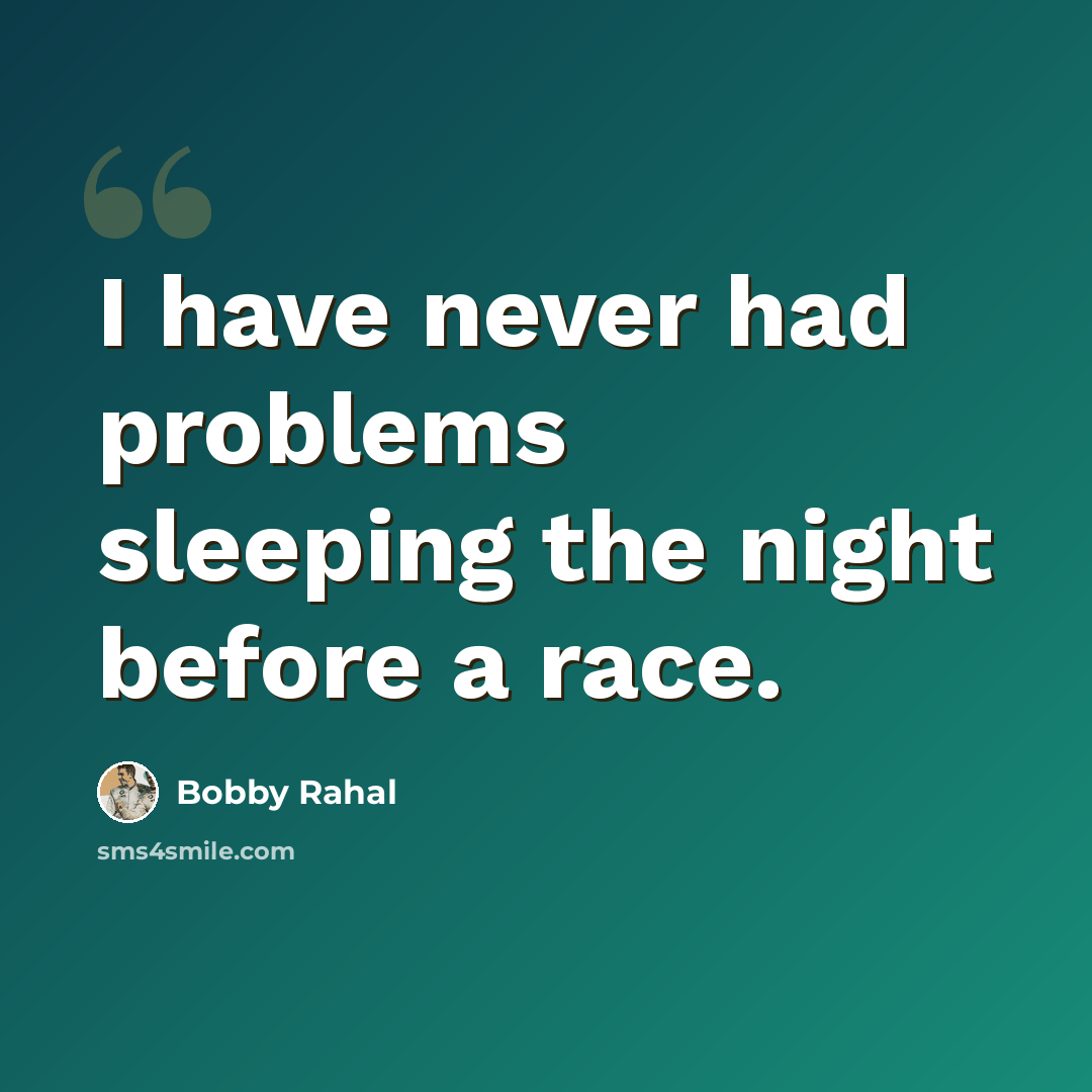 “I have never had problems sleeping the night before a race.” quote by Bobby Rahal