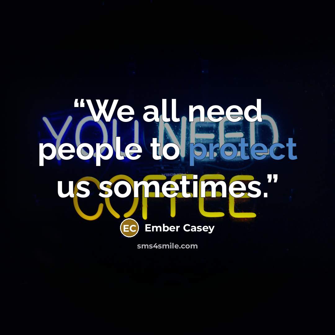 “We all need people to protect us sometimes.” quote by Ember Casey