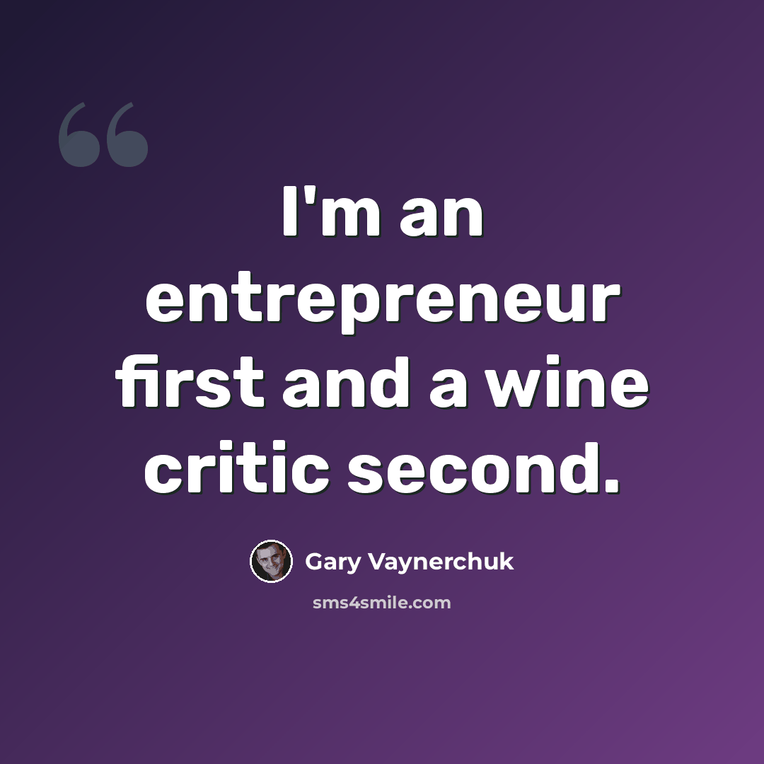“I'm an entrepreneur first and a wine critic second.” quote by Gary Vaynerchuk