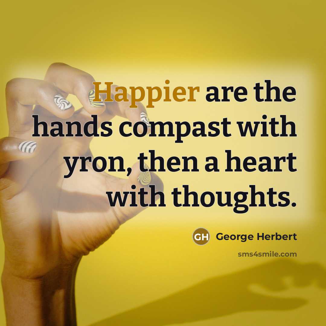 “Happier are the hands compast with yron, then a heart with thoughts.” quote by George Herbert