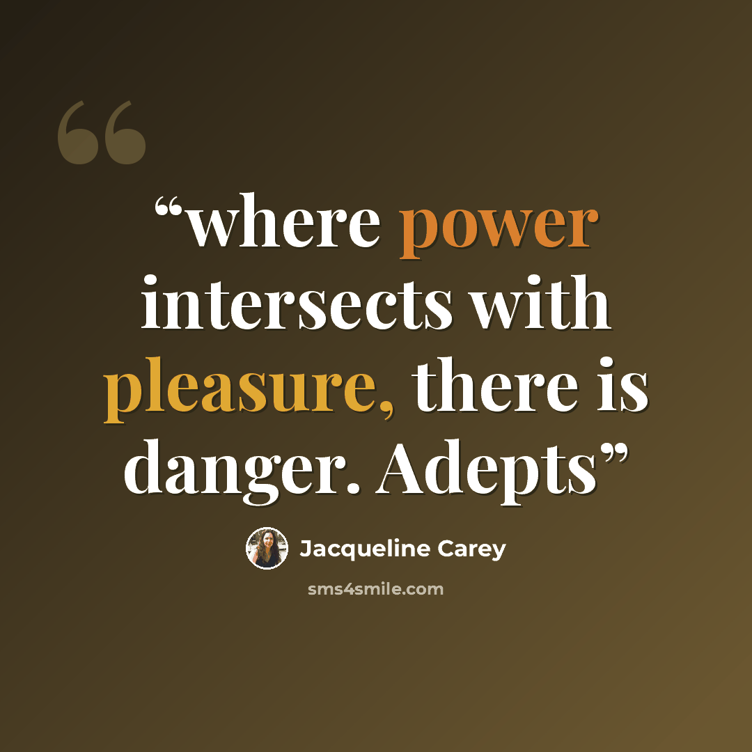“where power intersects with pleasure, there is danger. Adepts” quote by Jacqueline Carey