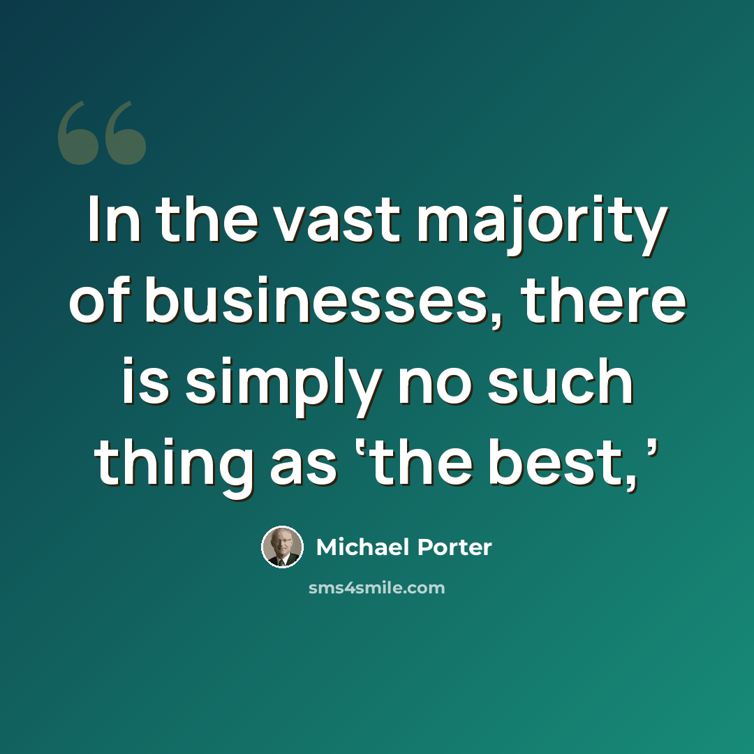 “In the vast majority of businesses, there is simply no such thing as ‘the best,’” quote by Michael Porter