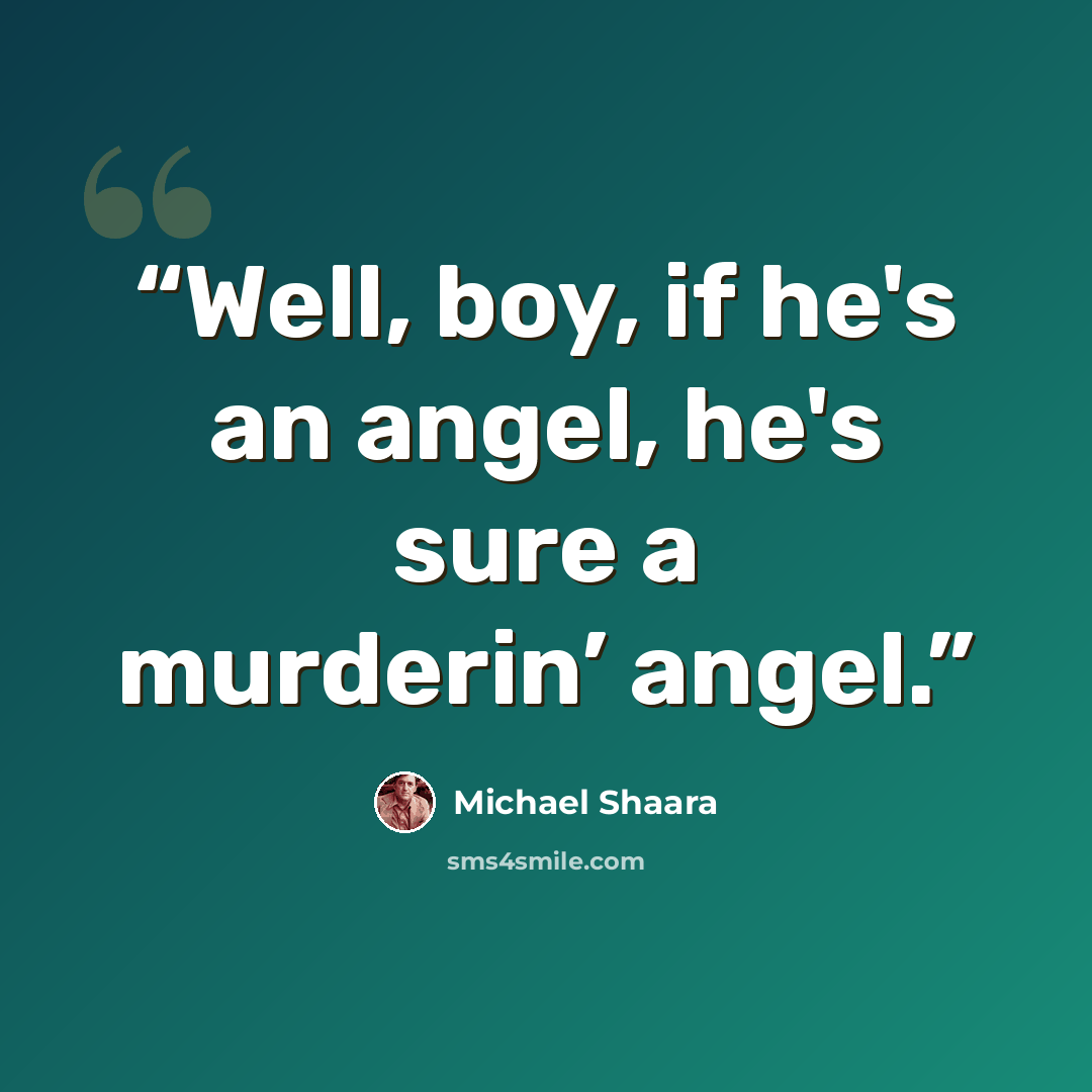 “Well, boy, if he's an angel, he's sure a murderin’ angel.” quote by Michael Shaara