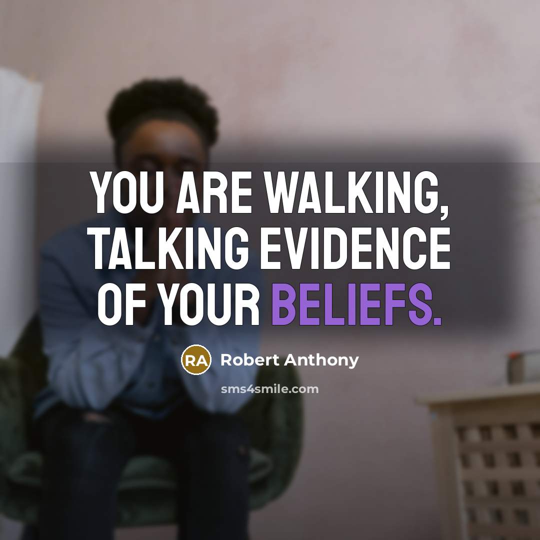 “You are walking, talking evidence of your beliefs.” quote by Robert Anthony