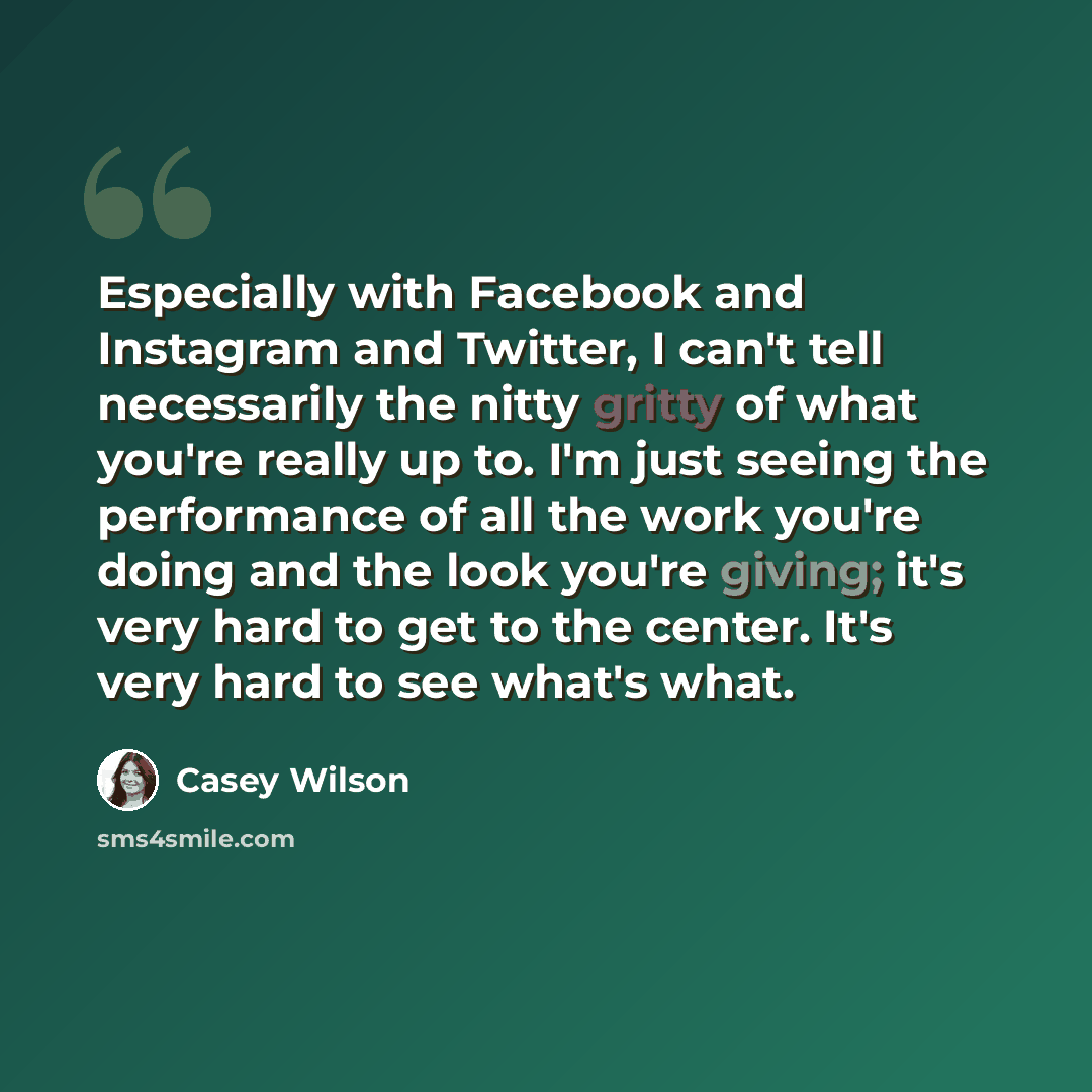 “Especially with Facebook and Instagram and Twitter, I can't tell necessarily the nitty gritty of what you're really up to. I'm just seeing the performance of all the work you're doing and the look you're giving; it's very hard to get to the center. It's very hard to see what's what.” quote by Casey Wilson
