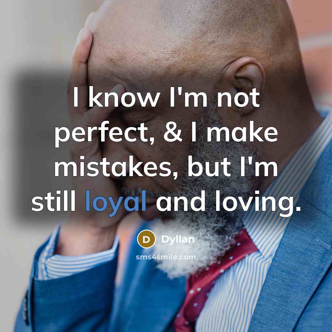 “I know I'm not perfect, & I make mistakes, but I'm still loyal and loving.” quote by Dyllan