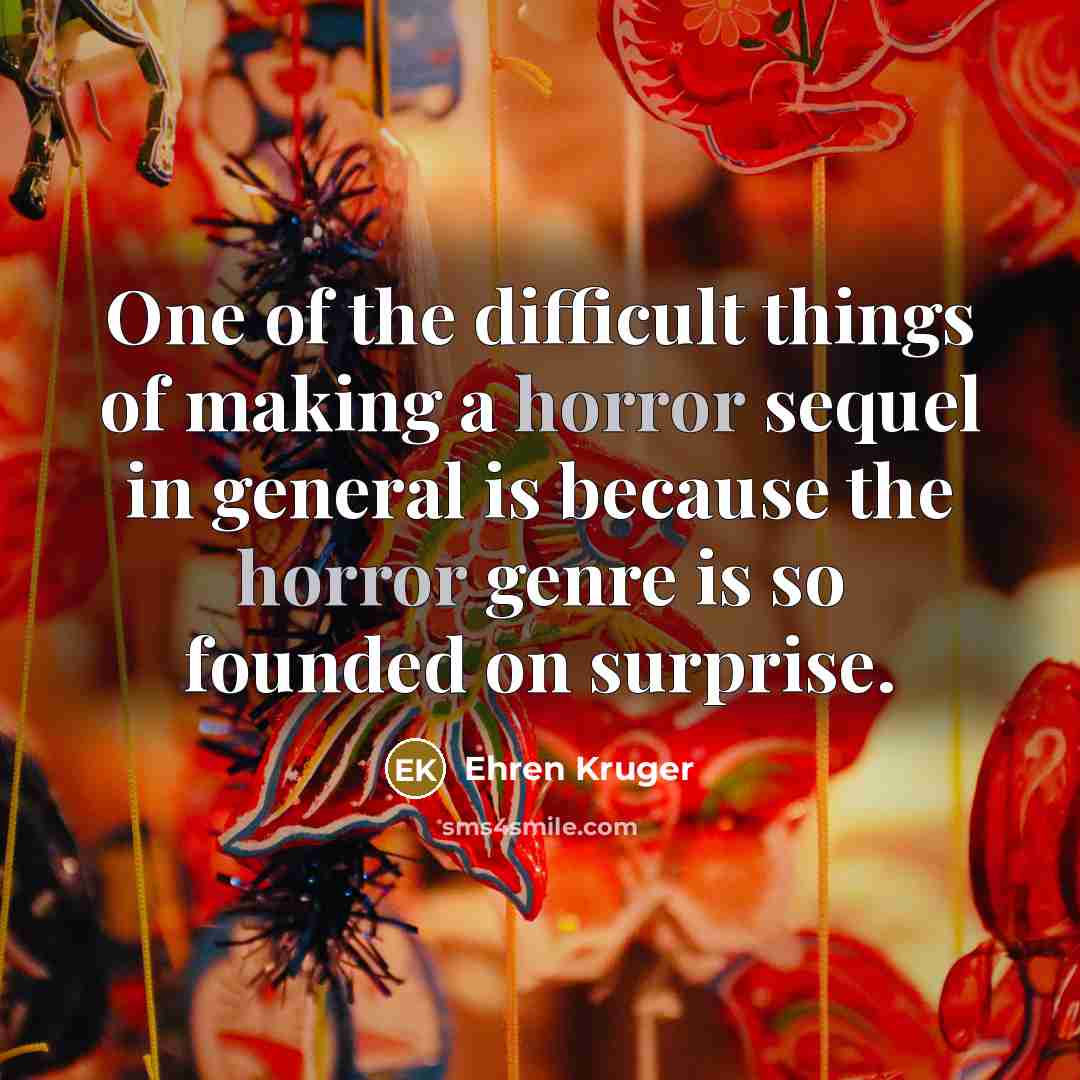 “One of the difficult things of making a horror sequel in general is because the horror genre is so founded on surprise.” quote by Ehren Kruger