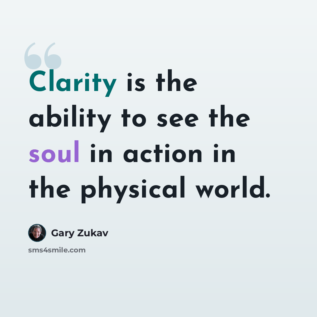 “Clarity is the ability to see the soul in action in the physical world.” quote by Gary Zukav