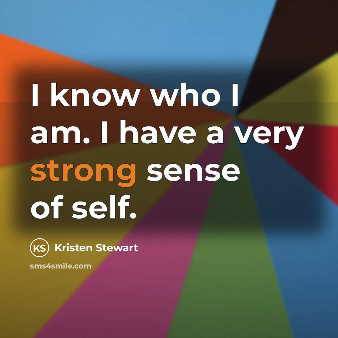 “I know who I am. I have a very strong sense of self.” quote by Kristen Stewart