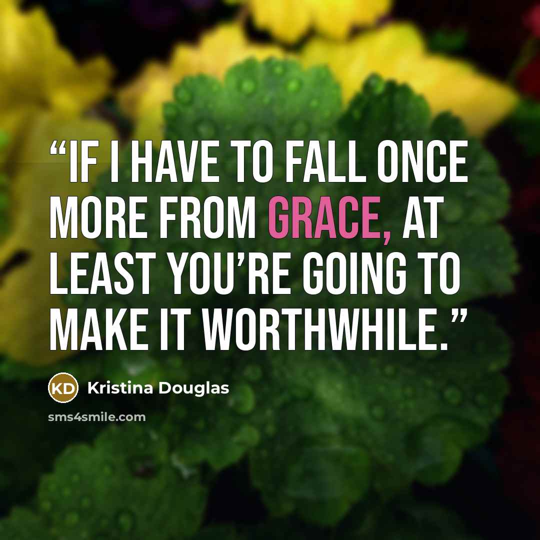 “If I have to fall once more from grace, at least you’re going to make it worthwhile.” quote by Kristina Douglas