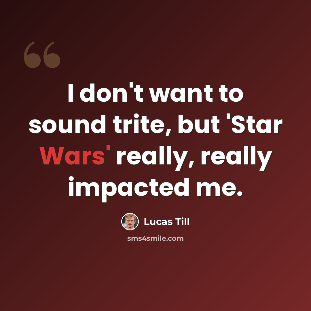 “I don't want to sound trite, but 'Star Wars' really, really impacted me.” quote by Lucas Till