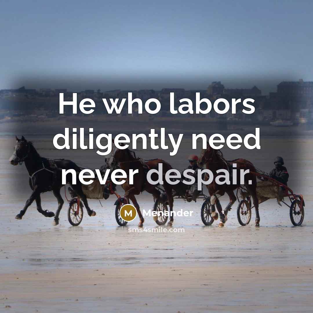 “He who labors diligently need never despair.” quote by Menander