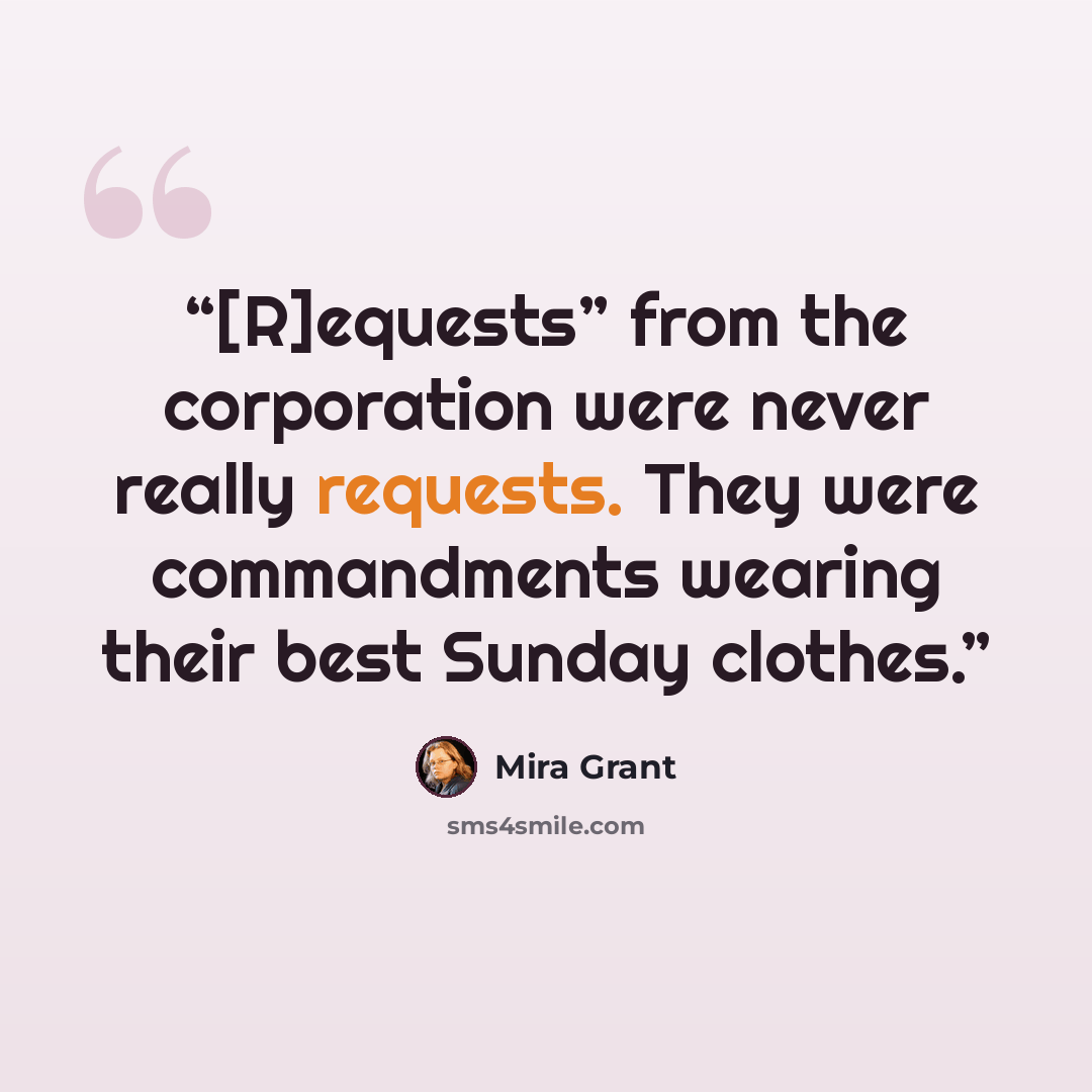 “[R]equests” from the corporation were never really requests. They were commandments wearing their best Sunday clothes.” quote by Mira Grant