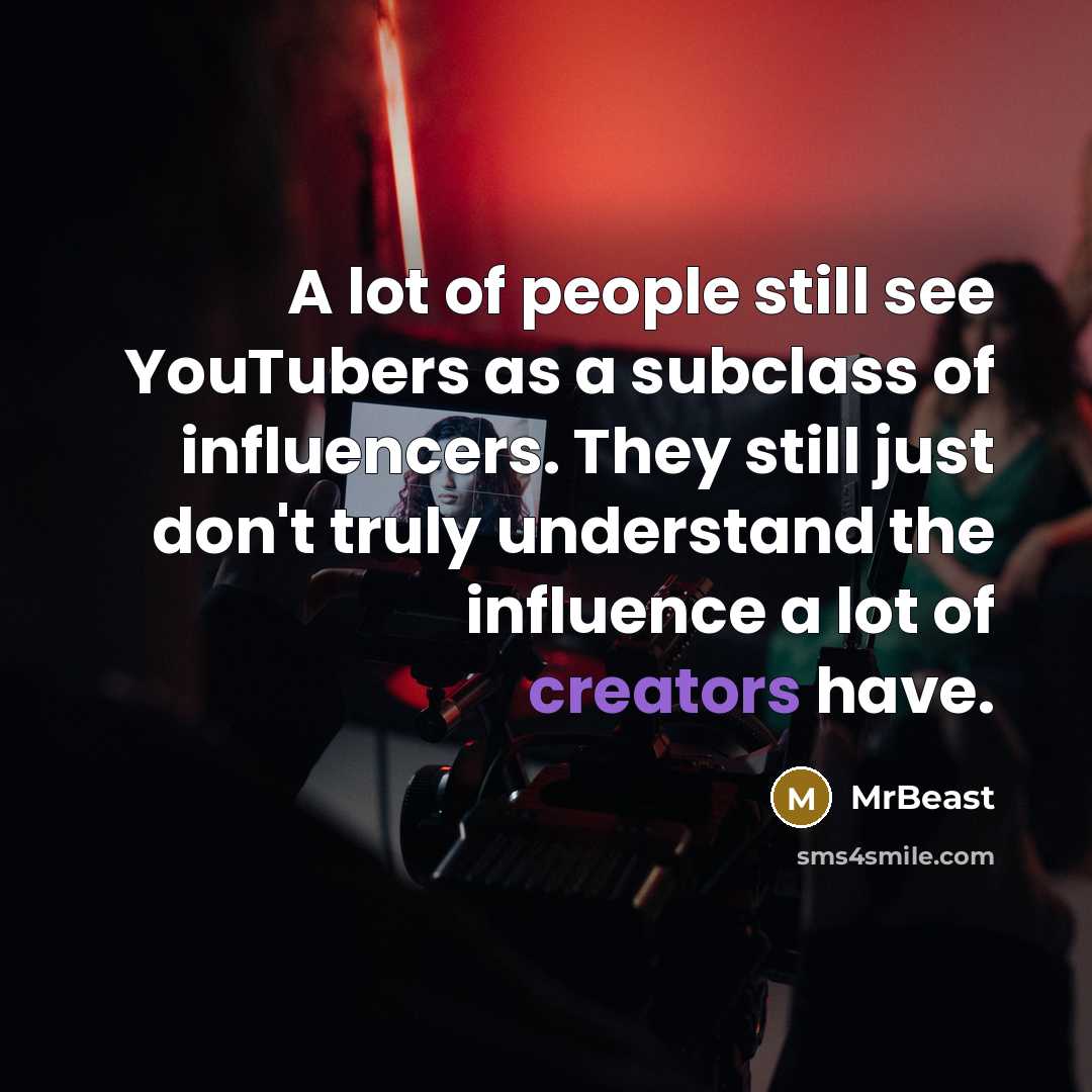 “A lot of people still see YouTubers as a subclass of influencers. They still just don't truly understand the influence a lot of creators have.” quote by MrBeast