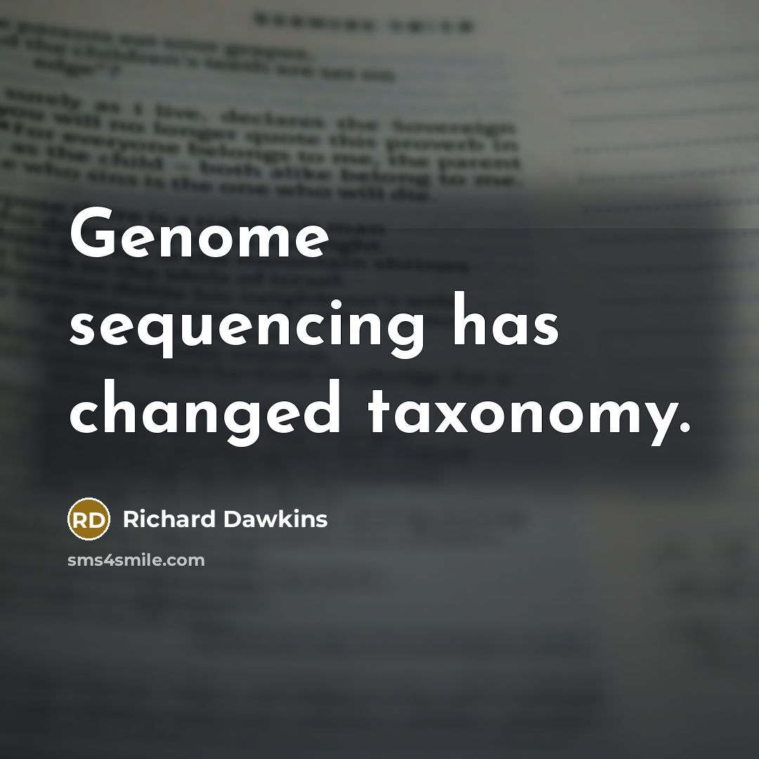 “Genome sequencing has changed taxonomy.” quote by Richard Dawkins
