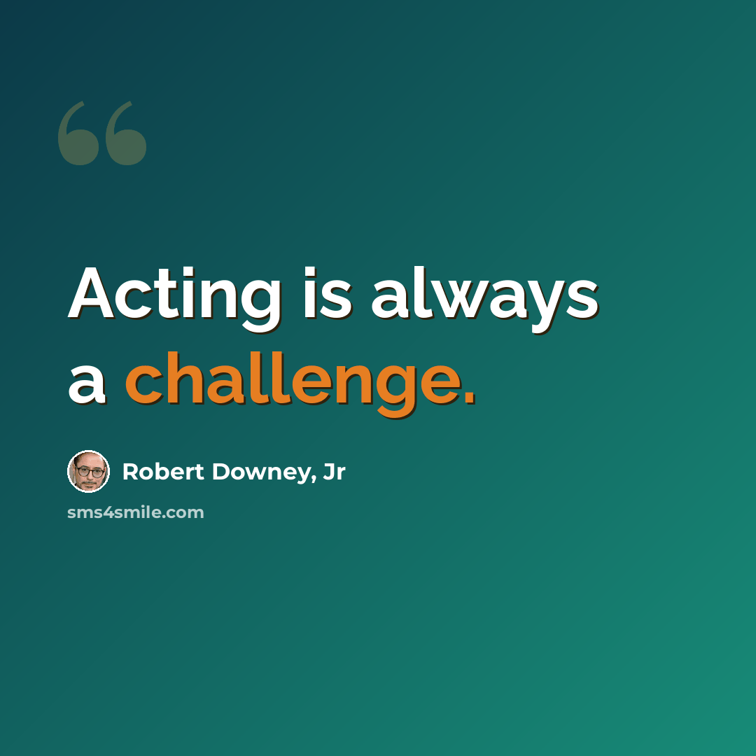 “Acting is always a challenge.” quote by Robert Downey, Jr